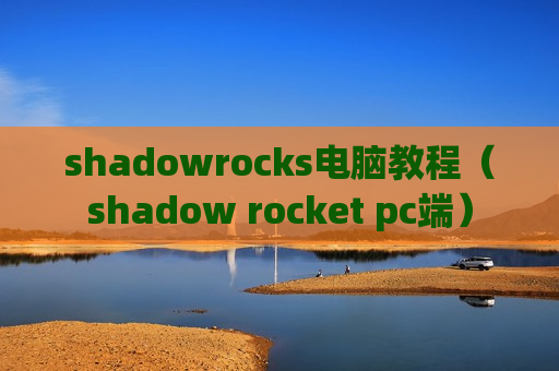 shadowrocks电脑教程（shadow rocket pc端）