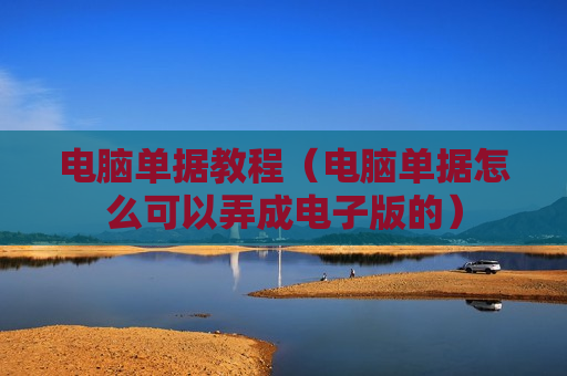 电脑单据教程（电脑单据怎么可以弄成电子版的）