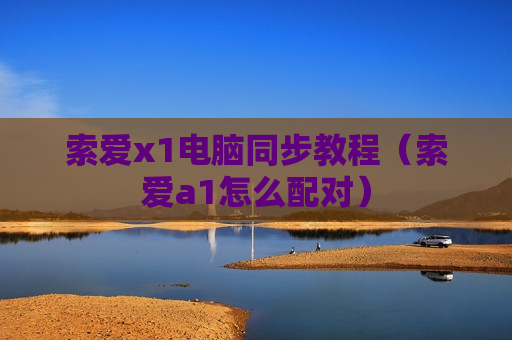 索爱x1电脑同步教程（索爱a1怎么配对）