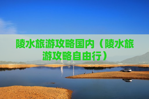 陵水旅游攻略国内（陵水旅游攻略自由行）