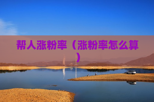 帮人涨粉率（涨粉率怎么算）