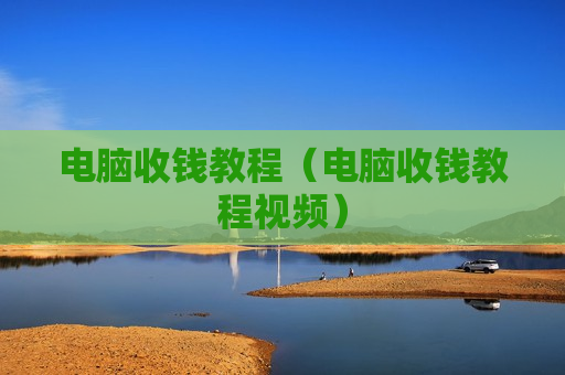 电脑收钱教程（电脑收钱教程视频）