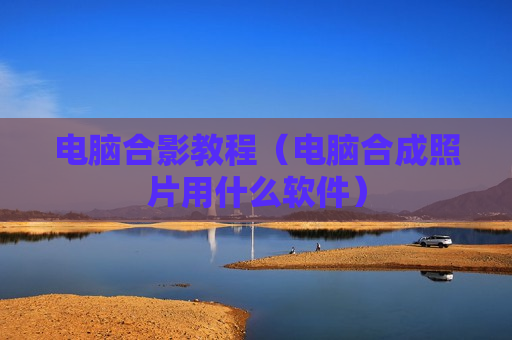 电脑合影教程（电脑合成照片用什么软件）