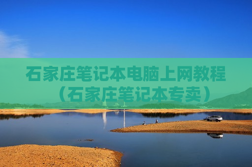 石家庄笔记本电脑上网教程（石家庄笔记本专卖）