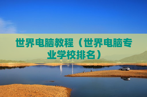世界电脑教程（世界电脑专业学校排名）