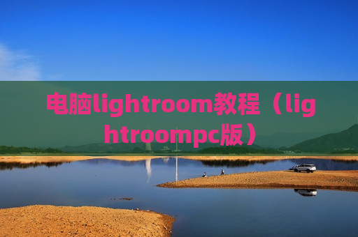 电脑lightroom教程（lightroompc版）