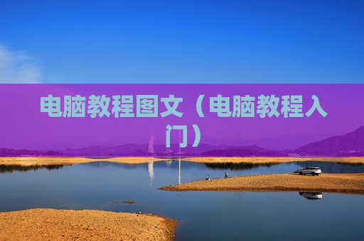 电脑教程图文（电脑教程入门）