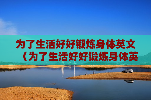 为了生活好好锻炼身体英文（为了生活好好锻炼身体英文怎么说）