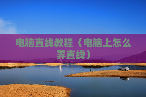 电脑直线教程（电脑上怎么弄直线）