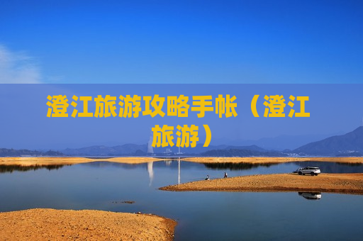 澄江旅游攻略手帐（澄江 旅游）