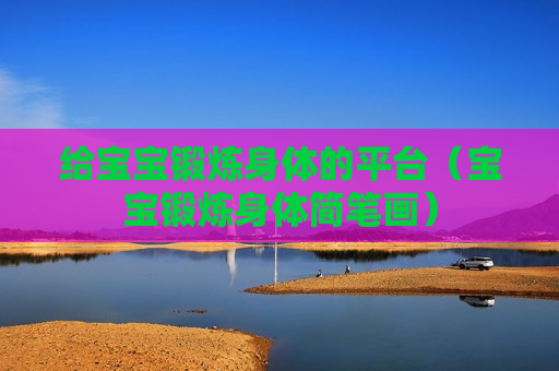 给宝宝锻炼身体的平台（宝宝锻炼身体简笔画）
