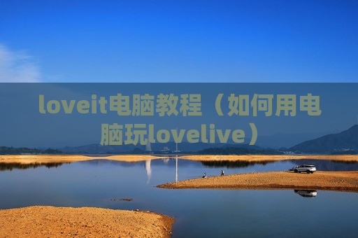 loveit电脑教程（如何用电脑玩lovelive）