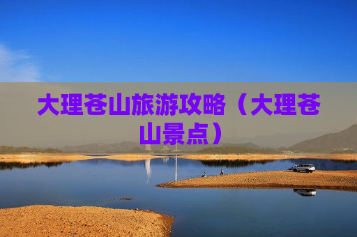 大理苍山旅游攻略（大理苍山景点）