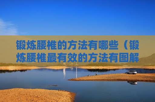 锻炼腰椎的方法有哪些（锻炼腰椎最有效的方法有图解）
