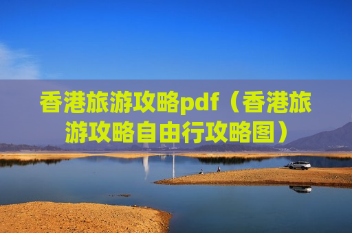 香港旅游攻略pdf（香港旅游攻略自由行攻略图）