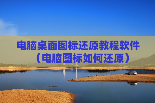 电脑桌面图标还原教程软件（电脑图标如何还原）