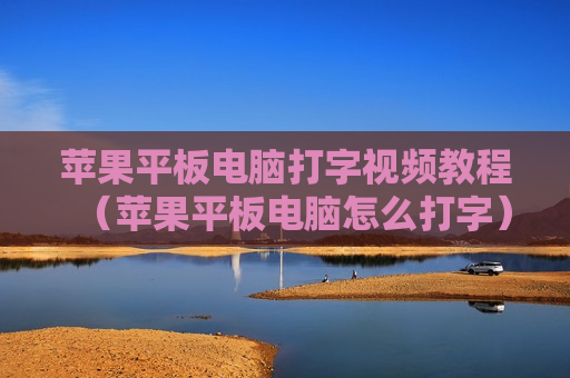 苹果平板电脑打字视频教程（苹果平板电脑怎么打字）