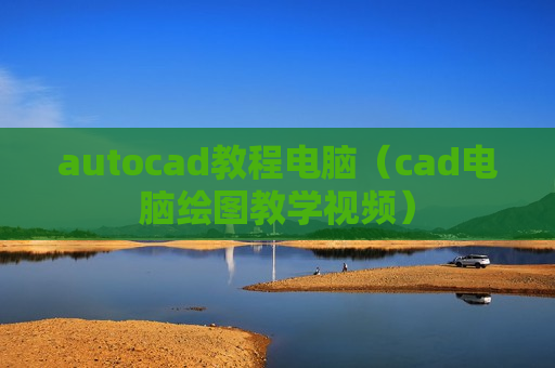 autocad教程电脑（cad电脑绘图教学视频）