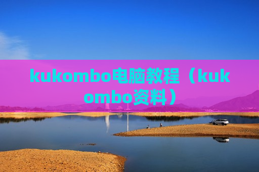 kukombo电脑教程（kukombo资料）
