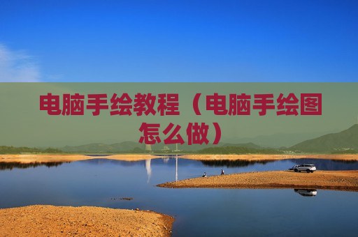 电脑手绘教程（电脑手绘图怎么做）