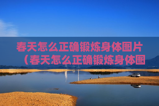春天怎么正确锻炼身体图片（春天怎么正确锻炼身体图片视频）