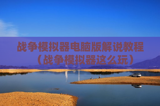 战争模拟器电脑版解说教程（战争模拟器这么玩）