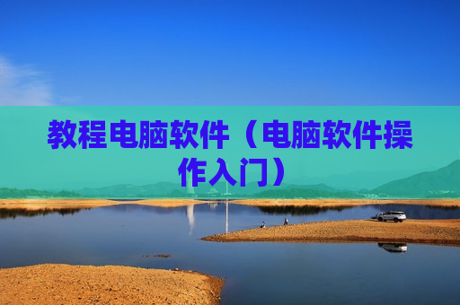 教程电脑软件（电脑软件操作入门）