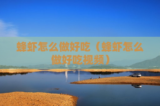蜂虾怎么做好吃（蜂虾怎么做好吃视频）