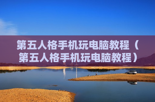 第五人格手机玩电脑教程（第五人格手机玩电脑教程）