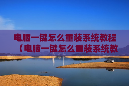 电脑一键怎么重装系统教程（电脑一键怎么重装系统教程图片）