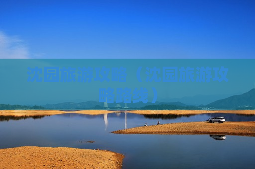 沈园旅游攻略（沈园旅游攻略路线）