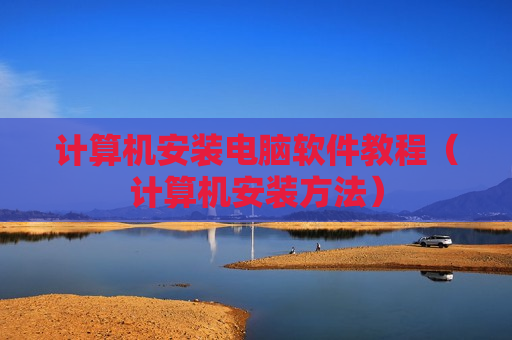 计算机安装电脑软件教程（计算机安装方法）