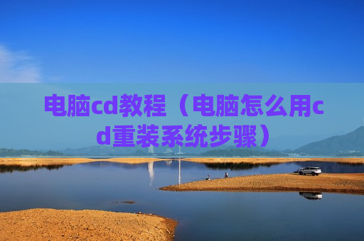 电脑cd教程（电脑怎么用cd重装系统步骤）