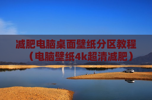 减肥电脑桌面壁纸分区教程（电脑壁纸4k超清减肥）