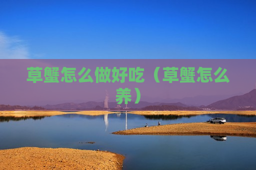 草蟹怎么做好吃（草蟹怎么养）