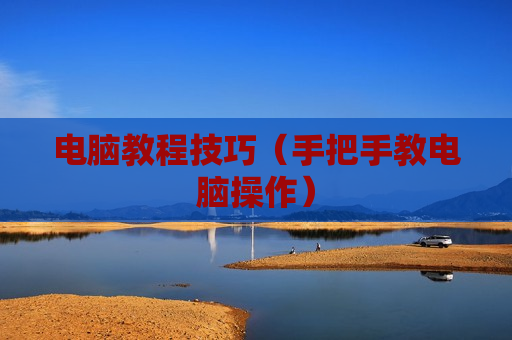 电脑教程技巧（手把手教电脑操作）