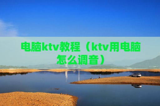 电脑ktv教程（ktv用电脑怎么调音）
