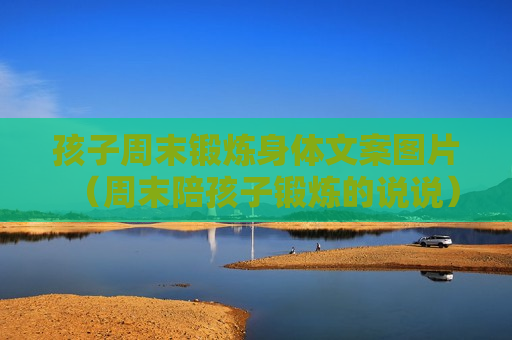 孩子周末锻炼身体文案图片（周末陪孩子锻炼的说说）