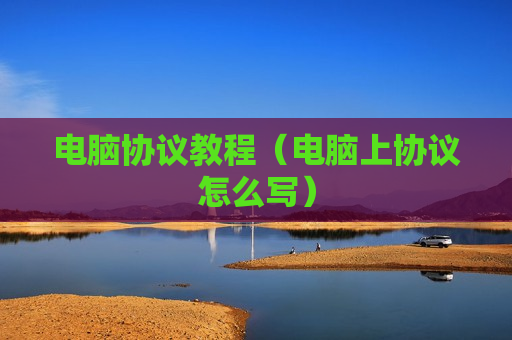 电脑协议教程（电脑上协议怎么写）