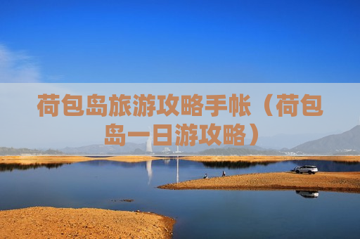 荷包岛旅游攻略手帐（荷包岛一日游攻略）