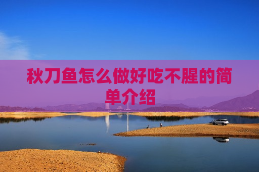 秋刀鱼怎么做好吃不腥的简单介绍