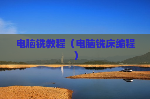 电脑铣教程（电脑铣床编程）
