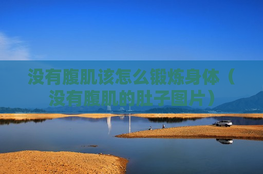 没有腹肌该怎么锻炼身体（没有腹肌的肚子图片）
