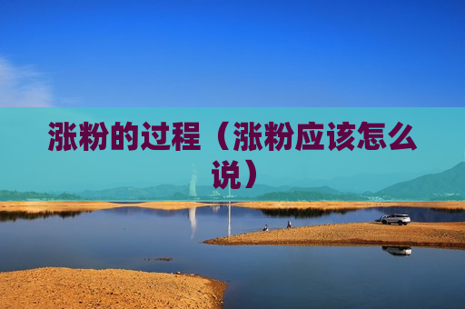 涨粉的过程（涨粉应该怎么说）