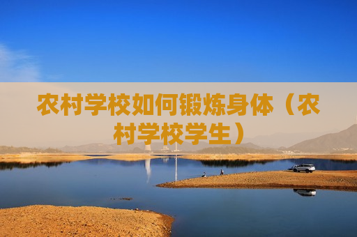农村学校如何锻炼身体（农村学校学生）