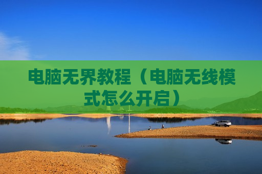 电脑无界教程（电脑无线模式怎么开启）