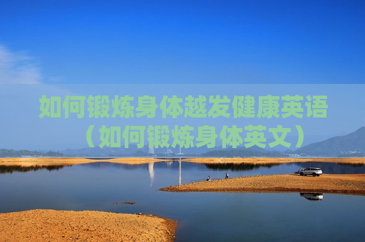 如何锻炼身体越发健康英语（如何锻炼身体英文）
