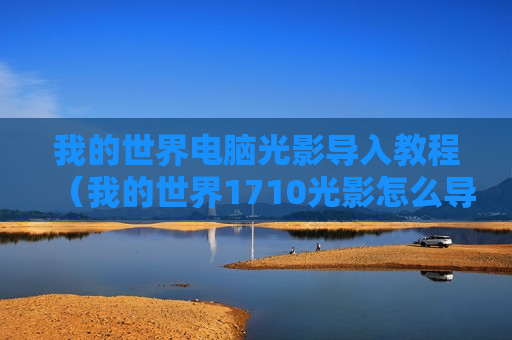 我的世界电脑光影导入教程（我的世界1710光影怎么导入）