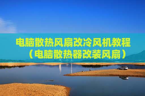 电脑散热风扇改冷风机教程（电脑散热器改装风扇）