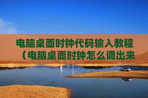 电脑桌面时钟代码输入教程（电脑桌面时钟怎么调出来）